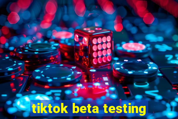 tiktok beta testing